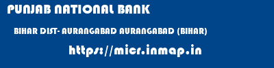 PUNJAB NATIONAL BANK  BIHAR DIST- AURANGABAD AURANGABAD (BIHAR)   micr code